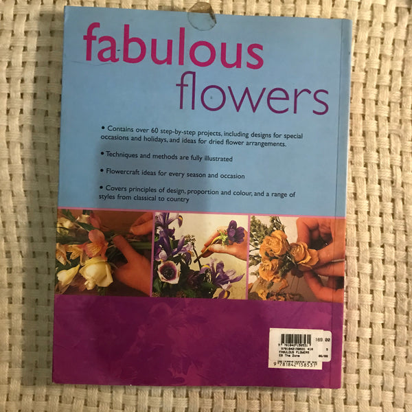 Fabulous Flowers: Displaying Fresh and Dried Flowers with Practical Techniques and Over 60 Step-By-Step Arrangements