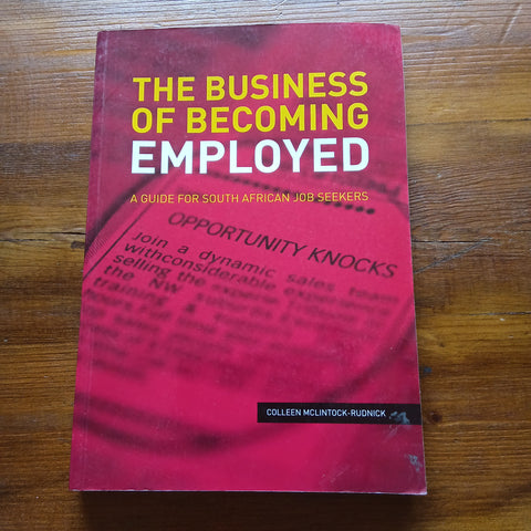 The Business of Becoming Employed - A Guide for South African Job Seekers (Colleen Mclintock-Rudnick)