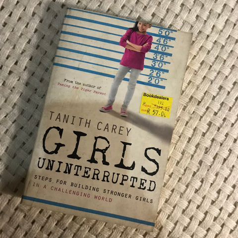 Girls Interrupted: Steps for Building Stronger Girls In A Challenging World (Tanith Carey)