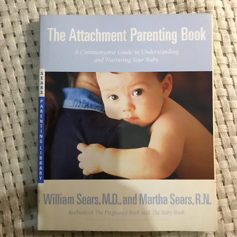 The Attachment Parenting Book: A Commonsense Guide to Understanding and Nurturing Your Baby (William Sears, M.D. and Martha Sears, R.N)